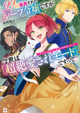 99-kai Danzai sareta Loop Reijou desu ga Konse wa "Chouzetsu Aisare Mode" de Sutte!?: Shin no Chikara ni Mezamete Hajimaru 100-kaime no Jinsei